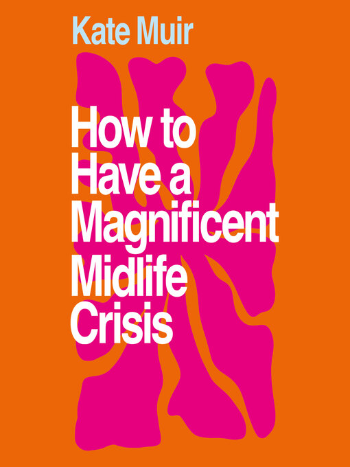 Title details for How to Have a Magnificent Midlife Crisis by Kate Muir - Wait list